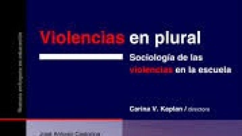 BIBLIOTECA - Kaplan, Carina Viviana, directora / Violencias en plural: sociología de las violencias en la escuela